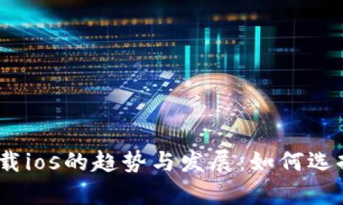 未来bnb交易所app下载ios的趋势与发展：如何选择合适的加密交易平台