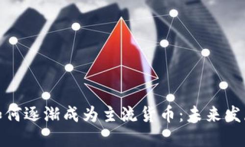 加密货币如何逐渐成为主流货币:未来发展趋势探讨