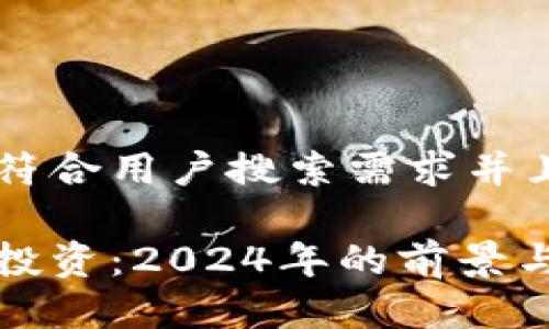 思考一个符合用户搜索需求并且的
加密货币投资:2024年的前景与趋势分析