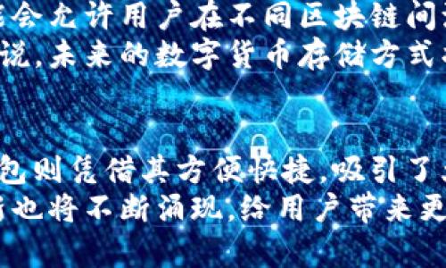   未来数字货币管理的趋势：冷钱包和热钱包的较量与选择 / 

 guanjianci 冷钱包,热钱包,数字货币,安全性 /guanjianci 

引言：数字货币的崛起
随着比特币、以太坊等数字货币的普及，其所代表的虚拟资产正逐渐被大众接受和认可。正因如此，数字货币的管理与存储也愈加引人关注。在这里，我们需要重点讨论的就是“冷钱包”和“热钱包”的选择与使用，这不仅关乎用户的安全性，也影响着他们对数字货币未来发展的看法。

冷钱包与热钱包：定义与区别
首先，让我们来看一下冷钱包与热钱包的基本定义。冷钱包是指不与互联网连接的数字货币存储方式，比如纸钱包或硬件钱包。这种方式由于不易受到网络攻击，所以安全性相对较高，非常适合长期存储数字资产。
另一方面，热钱包则是指在线存储的数字货币钱包，包括网络钱包、移动钱包等，这种存储方式方便快捷，适合频繁交易的用户。尽管热钱包的使用方便，但由于其始终连接互联网，安全性相对较差，容易受到黑客攻击。

冷钱包的未来发展趋势
随着数字货币交易量的不断增加，以及相关安全事件的频繁发生，冷钱包的需求趋势将进一步上升。冷钱包的主要优势在于其安全性，可以保护用户的资产免遭网络攻击，而这一需求在未来只会愈演愈烈。
从技术角度来看，冷钱包会更加注重用户体验与安全性的结合。未来的冷钱包将可能集成 biometrics 身体识别技术，确保只有持有者本人能够访问其资产。此外，用户友好的设计与易操作的界面也会成为冷钱包未来的一大亮点。

热钱包的未来发展趋势
热钱包的未来发展与数字货币市场的活跃度息息相关。由于热钱包更加方便，适合短期交易，随着越来越多的用户进入数字货币市场，热钱包的使用频率也将大幅增加。
为了保障用户的安全性，热钱包开发者也在努力提升其安全标准。例如，某些热钱包近期开始应用多重签名技术、双重验证等方法，以增加账户的安全性。在未来，我们或许还会见到更多创新型的热钱包，从而给用户提供更安全、更便利的交易体验。

用户选择冷钱包还是热钱包？
这两种钱包各有千秋，适用于不同类型的用户。用户在选择时需要考虑自身的需求和安全性。这让我想起一位朋友，他在一开始选择热钱包，结果遭遇了一次网络攻击。这让我感到真心遗憾，因为他原本可以选择一款冷钱包保护自己的资产。我时常在想，一个明智的选择能省去多少烦恼啊。
对于那些投机型的投资者，可能会倾向于热钱包来进行日常交易，而长期投资者则可能会偏向于冷钱包，以保护其资产的安全。因此，无论选择何种钱包，用户都应该认真评估自己的需求，选择最适合自己的存储方式。

安全性的重要性
在这个数字化飞速发展的时代，安全性变得前所未有的重要。加密货币市场目前存在着许多不确定性，因此安全成为每个用户关心的焦点。你可以拥有很多数字货币，但若没有良好的安全措施，那又有什么意义呢？
在选择冷钱包时，用户需要关注设备本身的安全性以及操作过程。如果是硬件钱包，一定要选择知名品牌，并确保从官方渠道进行购买。同时，时常更新固件，确保钱包的安全防护功能始终保持最新状态。
而对于热钱包，用户应在使用前了解钱包的背景与安全措施，谨防上当受骗。有时候，便宜的代币交易所可能隐患重重，用户需要在便利与安全之间找到平衡。

未来可能的相关问题
问题一：冷钱包是否完全安全？
虽然冷钱包的安全性高于热钱包，但并不意味着它是完全安全的。面对潜在的物理损坏或丢失风险，冷钱包的用户仍需要采取相应的安全措施。比如，妥善保存钱包加密信息、备份重要文件等。
以我朋友的经历为例，他曾将冷钱包放在一个比较隐秘的地方，结果在一次家庭翻修中，不小心将钱包丢失了。这让我深刻认识到，无论采取什么样的资产保护方式，用户细心与谨慎都是至关重要的。

问题二：未来数字货币存储会有哪些新方式？
在未来十年，数字货币存储方式将出现更多创新。例如，可能会有针对不同资产类型的个性化存储方案。同时，跨链技术的进步可能会允许用户在不同区块链间流畅存储与交易资产。
此外，区块链技术本身的发展也会影响数字货币存储。例如，中心化或去中心化的存储方式都可能影响用户的选择与操作。总的来说，未来的数字货币存储方式将趋向于高效、安全与个性化，给用户带来更多便利。

结论：冷钱包与热钱包的未来
在这个快速发展的数字货币时代，冷钱包与热钱包都将有其不可或缺的价值。冷钱包以其高安全性，适合长期持有的用户；而热钱包则凭借其方便快捷，吸引了大量频繁交易的用户。
未来，我们需要根据自身的需求与风险承受能力，选择最合适的数字货币存储方式。随着技术的发展，冷钱包与热钱包的结合、创新也将不断涌现，给用户带来更加安全、便利的体验。无论如何，无论你选择哪种方式，确保资产的安全永远是我们最重要的任务。