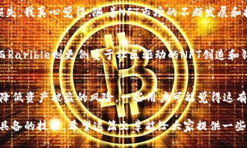 在讨论NFT（非同质化代币）转移到imToken钱包的可行性之前，让我们先理解一些基本概念和背景信息。

什么是NFT？
NFT是一种基于区块链技术的数字资产，代表独特的物品或内容，如艺术作品、音乐、视频、游戏物品等。与传统的加密货币（如比特币、以太坊）不同，NFT是不可复制的，每一个NFT都有独特的标识符和属性，这使得它们能够代表真正的稀缺性。

imToken钱包简介
imToken是一款非常受欢迎的数字资产钱包，支持多种加密货币的存储、转账和管理。此外，它还支持Ethereum及基于以太坊的ERC-721标准的NFT。这意味着用户可以通过imToken钱包来存储和管理他们的NFT。

NFT能否转移到imToken？
答案是肯定的，您可以将NFT转移到imToken钱包。这通常涉及将NFT从您当前持有的以太坊钱包（如MetaMask、Trust Wallet等）转移到imToken钱包中。以下是一般的步骤：

ol
    li首先，确保您在imToken中设置了以太坊钱包，并且可以正常访问。/li
    li在您当前持有NFT的钱包中，找到您要转移的NFT。/li
    li选择“转账”功能，并输入您imToken钱包的以太坊地址。/li
    li确认转账信息，然后签署交易。一般情况下，这需要少量的以太坊作为手续费。/li
    li等待区块链确认，您将在imToken钱包中看到转移的NFT。/li
/ol

转移过程中需要注意的事项
在转移NFT时，有几个关键的注意事项：

ul
    li确保您的imToken钱包地址正确无误，因为区块链技术是不可改变的，错误地址可能导致资产丢失。/li
    li了解当前网络的交易费用，因为在不同的时间段，网络拥堵情况不同，手续费也会有所变化。/li
    li如有必要，可以先进行一次小额测试，确保NFT能够成功转移。/li
/ul

总结
总而言之，NFT转移到imToken是可行的，用户只需要遵循简单的转账步骤即可。不过，在实际操作中需要格外小心，以确保所有信息的准确无误，从而避免不必要的损失。我真心觉得，随着NFT市场的不断发展和技术的不断进步，未来将会有更多用户认识到NFT的独特价值，并愿意进行转账和交易。

可能相关问题一：如何选择合适的NFT市场进行交易？
每个NFT市场都有其独特的属性和用户基础，因此选择合适的平台进行交易是至关重要的。比如说，OpenSea是目前最大的NFT市场之一，适合各种类型的NFT交易。而Rarible则更侧重于社区驱动的NFT创造和销售。交易过程中，用户需要考虑到费用、合规性、社区活跃度等因素。从这个角度来看，确实有点遗憾的是，目前许多平台的用户界面都不像传统的电商平台那么友好。

可能相关问题二：如何保护我的NFT资产？
保护NFT资产的安全是一个重要话题。用户应当定期更新密码，启用两步验证，并确保将私钥和助记词存放在安全的位置。此外，选择可靠的钱包和NFT市场也能有效降低资产被盗的风险。一些用户可能觉得这有些麻烦，但我认为保护资产的安全毕竟是财富的重要组成部分。

综上所述，NFT的转移和管理确实是一个需要认真对待的话题。在当前这个数字化快速发展的时代，知晓如何管理和保护自己的数字资产，无疑是每个参与者都应该具备的技能。希望这篇文章能给大家提供一些实用的信息，让大家在这个新兴领域中更加游刃有余。
