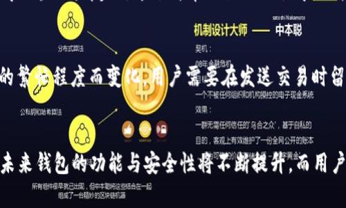 以太币（Ethereum）是一种去中心化的平台，用户可以通过它进行智能合约的开发和交易。为了安全地存储和管理以太币，使用钱包客户端是必要的。以太坊的各种钱包客户端都有各自的特点和功能，满足不同用户的需求和使用习惯。

以太币钱包客户端的类型
以太币钱包主要可以分为以下几种类型：网络钱包、桌面钱包、移动钱包和硬件钱包。

1. 网络钱包
网络钱包，通常称为在线钱包，用户可以通过网页浏览器直接访问。它们使用方便，但相对安全性较低，因为用户的私钥存储在服务提供商的服务器上。知名的网络钱包包括Coinbase和MyEtherWallet等。

2. 桌面钱包
桌面钱包是下载到电脑上的软件，用户的私钥存储在自己的电脑上，安全性更高。比如，Mist和Exodus都是受欢迎的以太坊桌面钱包。这些钱包通常提供用户友好的界面和多种功能，适合常常进行交易的用户。

3. 移动钱包
移动钱包是一种可以在智能手机上使用的应用，提供随时随地进行交易的便利性。Trust Wallet和MetaMask都是非常流行的移动钱包。它们通常采用多重认证和生物识别技术来增加安全性。

4. 硬件钱包
硬件钱包是专为安全而设计的物理设备，存储用户的私钥，并确保离线环境的安全性。Ledger和Trezor是市场上两个较为有名的硬件钱包。尽管价格较高，但它们提供了最高级别的安全性，为加密货币投资者提供了额外的保障。

为何使用以太币钱包客户端
使用以太币钱包客户端的主要原因有：
ul
    listrong安全性：/strong绝大多数钱包提供加密和备份功能，确保用户资金安全。/li
    listrong便捷性：/strong用户可以轻松发送和接收交易，不必依赖交易所。/li
    listrong控制权： /strong用户拥有私钥，完全控制自己的资产。/li
    listrong多样性：/strong可以选择适合自己的钱包类型，满足不同的需求。/li
/ul

以太币钱包的未来发展趋势
随着区块链技术和以太坊生态的发展，以太币钱包客户端也在不断进化。未来几种可能的发展趋势包括：
1. 安全性进一步提升
随着黑客攻击的不断增加，钱包的安全性将成为开发者的重点。更多的钱包将集成多重签名技术、双因素认证和生物识别技术，以保障用户资产的安全。

2. 增强的用户体验
未来钱包客户端将更加注重用户体验。通过人工智能和大数据分析，钱包将能提供个性化的服务，例如智能化的交易建议和资产管理工具。

3. 跨链功能的发展
随着区块链技术的发展，跨链功能越来越受到重视。未来的钱包将能够支持不同区块链资产的管理，简化用户的操作，提升资产的流动性。

4. DeFi与钱包的结合
去中心化金融（DeFi）的兴起让以太坊钱包的功能越来越丰富，用户不仅可以存储和转账以太币，还可以参与各种DeFi活动，如借贷、赚取收益等，钱包将成为DeFi平台的入口。

5. 更加友好的学习和教育功能
许多新用户对区块链技术和加密货币仍然感到陌生。未来的钱包客户端将提供更多的教育资源和指导，帮助用户更好地理解如何管理和使用加密资产。

在选择以太币钱包时应该考虑哪些问题？
真心觉得，在选择以太币钱包时，以下因素是不可忽视的：
1. 安全性
安全性是选择钱包的首要考虑因素。用户应该选择那些公认的安全性高的钱包，比如硬件钱包或知名的桌面钱包。

2. 兼容性
不同的钱包支持的操作系统和设备可能不同。确保你的钱包能够在你的设备上顺畅运行，这样才能保证便捷的使用体验。

3. 用户口碑和评论
在选择钱包之前，可以参考一下其他用户的反馈和评论。通过了解他人的体验，可以更好地判断这个钱包的优缺点。

可能的问题1：以太币钱包客户端的使用难度大吗？
有点遗憾的是，很多初学者在使用以太币钱包时感到困惑。但实际上，大多数现代钱包客户端都设计得相当用户友好。通过简单的教程或引导，用户可以快速掌握基本操作。

可能的问题2：使用以太币钱包会收取手续费吗？
是的，使用以太币钱包进行交易时，通常需要支付网络手续费，这称为“gas费”。这些费用会根据网络的繁忙程度而变化，用户需要在发送交易时留意确认。对于频繁交易的用户来说，按时选择合适的交易时间可以有效减少手续费。

总结
总之，以太币钱包客户端在用户管理和存储加密资产中起着至关重要的作用。随着技术的不断发展，未来钱包的功能与安全性将不断提升，而用户的体验也将随之改善。选择合适的以太币钱包能够更好地保护自己的资产，享受区块链带来的便利。