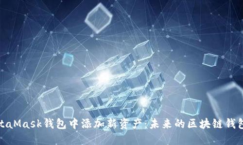 如何在MetaMask钱包中添加新资产：未来的区块链钱包管理趋势