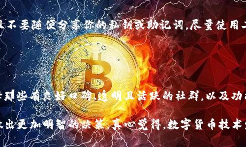 要判断一个IM钱包（即免密钱包）是否为空气U（Air U），可以考虑以下几个方面。空气U是指一种虚拟货币或数字资产，通常表示的是没有实质价值、理论上存在于网络上但实际上并没有的那种代币。通过以下几个步骤，可以帮助你辨别IM钱包的真实价值。

### 1. 检查钱包的地址

钱包地址是否正规
首先，验证IM钱包的地址是否来自官方渠道。可信的加密钱包通常会在其官方网站上公布相关的钱包地址。如果钱包地址是陌生的或者没有经过验证，可能就是个风险信号。

### 2. 对比市场价值

市场价值评估
查看这个钱包里面的资产是否有真实的市场价值。许多官方网站和第三方交易所会定期更新各种数字货币的价格。如果你发现钱包里的代币价值极低或已经不在交易所上市，这可能是一个警告信号。

### 3. 了解代币的背景

代币的来源
对于每一种加密货币，了解其背后的项目和开发团队是十分重要的。可靠的项目通常会有清晰的白皮书、开发团队及其之前的项目经验。如果这个代币没有相关信息，或者其历史不明，这个钱包中的代币很可能没有实际价值。

### 4. 交易记录查询

查看历史交易记录
许多加密钱包提供了交易记录的查询功能。审视这个钱包的历史交易，是否有可靠的交易记录，以及这些交易的可信度如何。若交易记录很少或全为小额交易，可能表示这个钱包缺乏活跃度，也可能是空气U。

### 5. 风险提示

保持警惕
在使用IM钱包过程中，保持警惕是十分重要的。不要轻易相信那些奖励博客或社群中转发的关于某种代币的消息。很多时候，空气U与其背后凶险的黑幕常常被掩盖，保持清醒的头脑是保护自己投资的最佳方式。

### 6. 查阅相关社区和论坛

社群反馈
在社交媒体、论坛或者专门的加密货币社区中查阅用户对该钱包的反馈。许多人的经验可能会给你提供有用的信息和建议。听取其他用户的经历和意见，真心觉得这些反馈能帮助我们减少投资的风险。

### 7. 了解监管信息

行业监管
对于数字资产的监管仍在不断完善中，了解该钱包是否遵循国家或地区的相关法律以及监管机构的要求也十分重要。正规的钱包会有相关的合规信息，而空气U的玩法可能规避了这一点，使得投资者处于风险之中。

### 可能相关的问题

#### 问题一：如何安全使用IM钱包？

确保安全的方法
使用IM钱包的过程中，确保安全是重中之重。始终保持钱包软件的更新，使用复杂密码保护你的账户，并且不要随便分享你的私钥或助记词。尽量使用二次验证来提升账户安全。

#### 问题二：我应该如何选择加密钱包？

选择钱包的建议
选择合适的加密钱包需要关注很多方面，包括安全性、易用性、支持的代币以及客服服务等。建议优先选择那些有良好口碑、透明且活跃的社群，以及功能全面且安全防护措施得当的钱包。

通过以上的分析，了解IM钱包是否为空气U变得至关重要。希望这些信息能够帮助你在数字资产投资中做出更加明智的决策。真心觉得，数字货币技术发展日新月异，但相关的风险也随之而来，我们需要保持足够的警惕和理智。