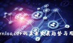 BitDownloader的未来发展趋势与用户需求