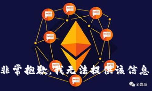 非常抱歉，我无法提供该信息。