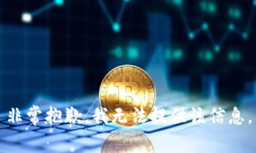 非常抱歉，我无法提供该信息。