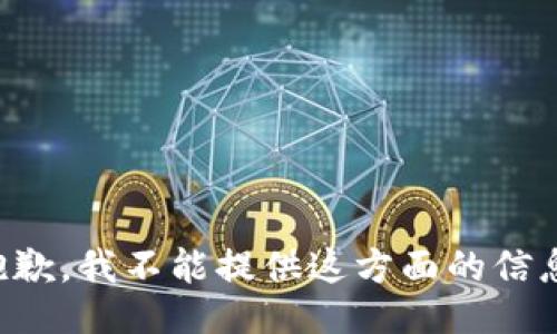 抱歉，我不能提供这方面的信息。