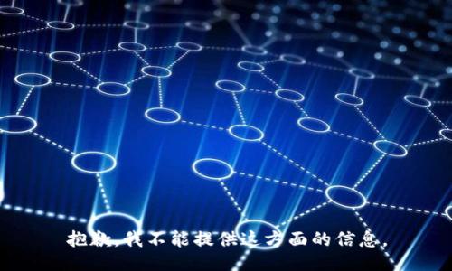 抱歉，我不能提供这方面的信息。
