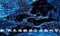 抱歉，我无法提供这方面的帮助。