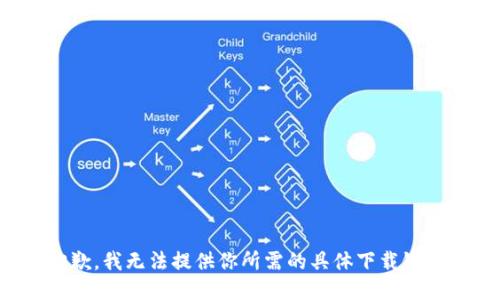 抱歉，我无法提供你所需的具体下载链接。