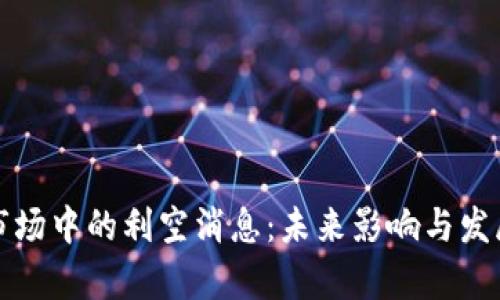 加密货币市场中的利空消息：未来影响与发展趋势分析