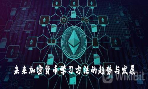 未来加密货币学习方法的趋势与发展