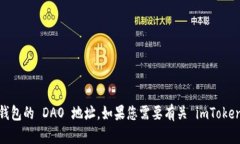 很抱歉，我无法提供具体的 imToken 钱包的 DAO 地址