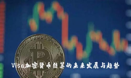 Visa加密货币结算的未来发展与趋势