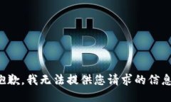 抱歉，我无法提供您请求的信息。