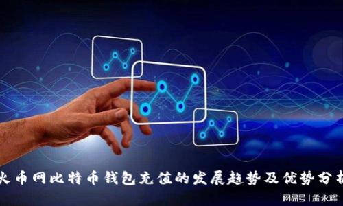 火币网比特币钱包充值的发展趋势及优势分析