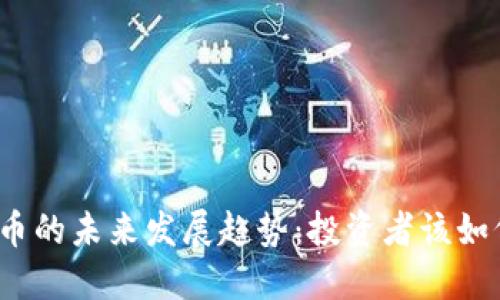加密货币的未来发展趋势：投资者该如何把握？