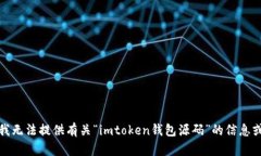 抱歉，我无法提供有关“imtoken钱包源码”的信息