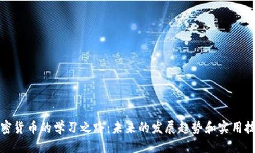 加密货币的学习之路:未来的发展趋势和实用技巧