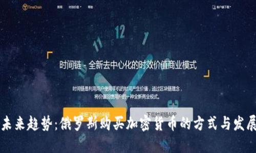 未来趋势：俄罗斯购买加密货币的方式与发展