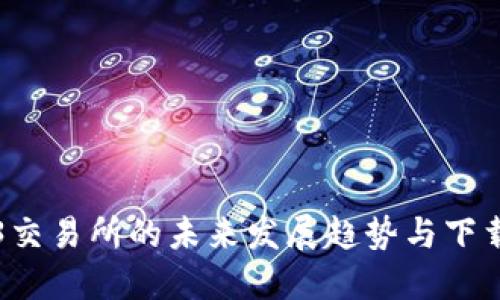 Web3交易所的未来发展趋势与下载指南