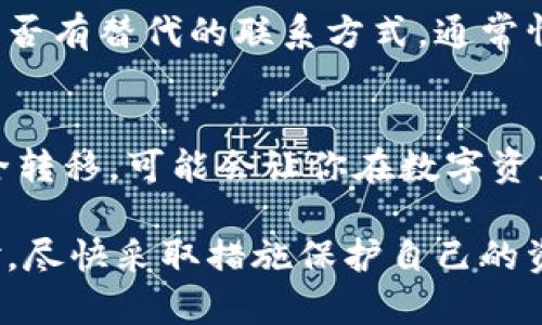 如果你的IM钱包（Instant Messenger Wallet）已经关停，首先不要慌张，接下来我会给你提供一些建议和步骤，帮助你处理这种情况。请注意，这些步骤适用于大部分数字钱包的关停情况，具体情况可能会因钱包服务提供商的不同而异。

1. 检查官方通知
首先，确保你了解钱包关停的具体原因。许多数字钱包在关停之前，会通过邮件、应用内消息或其官网发布通知。仔细阅读这些通知，了解关停的时间安排、如何处理账户中的资金、是否有退款政策等重要信息。

2. 尝试登陆账户
如果钱包还能够正常访问，建议你立即登陆账户。查看账户状态并确认你的资产是否安全。通常，如果有关闭计划，用户可能会被要求先提取资金。确保你记住了账户的登录信息和任何安全措施。

3. 提取资金
关停前提取资金是最为重要的一步。根据钱包提供的指引，尽快将你的数字资产转移到其他安全的钱包或者交易平台。务必确保你转账的地址正确，避免资产丢失。

4. 确认交易记录
转移资产后，务必保存好你所有的交易记录和相关确认。无论是交易历史截图还是电子邮件确认，都应该保留以备日后查证。确保所有资产均已安全转移，并无遗漏。

5. 寻求客户支持
如果你在处理过程中遇到任何问题，不要犹豫，直接联系钱包的客服支持。即使钱包已经关闭，客服团队仍可能会提供帮助，解答你的疑问。然而，由于大量用户可能同时寻求帮助，响应时间可能会比较长，耐心等待是必要的。

6. 注意安全
在数字资产的转移过程中，要格外注意安全。有些情况下，黑客会利用此时用户的恐慌心理进行诈骗。所以，请确保只通过官方渠道进行操作，避免点击不明链接，提防钓鱼网站。

7. 探索替代钱包
一旦你的资产安全转移，你可能需要寻找一个新的数字钱包来存储未来的资产。在选择新钱包时，可以考虑以下几个因素：安全性、用户界面友好性、支持的数字资产种类，以及社区的反馈等。

8. 了解数字资产投资风险
IM钱包的关停是一个提醒——数字资产投资的风险。在今后的投资中，建议保持冷静，进行充分的市场研究，并选择那些有良好声誉和稳定性的钱包或交易所。如果你是新手，可能还需要提高对风险的认识，避免盲目跟风投资。

9. 有关法律和监管的问题
关于数字钱包与法律监管问题，许多国家正逐步加强对加密货币的监管。虽然不同地区的法律政策不尽相同，但用户应当关注当地的法规，确保自己在法律允许的范围内进行数字资产交易。

10. 从经验中学习
经历数字钱包关停的事件或许让人感到有些遗憾，但每次经历都是一个学习的机会。从中分析出现的问题，增强交易安全意识，为未来的决策打下更坚实的基础。保持良好的财务规划，用更长远的眼光看待数字资产。

11. 未来展望与发展
对于数字钱包的未来发展，我们有理由保持乐观。在技术进步与用户需求的双重推动下，数字钱包的应用正在不断扩展。不仅是加密货币的存储与交易，许多钱包还涉足了更多金融服务，如借贷、投资等。因此，用户在选择钱包时，可以关注这些新兴功能，选择最适合自己的钱包。

常见问题

问题1：IM钱包关停后如何再次找回我的资金？
如果你的IM钱包已经关停，而你仍未能提取资金，首先要检查钱包是否提供了任何找回资金的途径。例如，是否需要填写任何表单，或者是否有替代的联系方式。通常情况下，提供一些身份认证的信息将有助于你找回资金。部分钱包会保留用户的数据和资金一段时间，以便用户能够恢复他们的数字资产。

问题2：IM钱包关停了是否会影响我的信用记录？
IM钱包的关停一般不会直接影响到你的信用记录，因为信用记录主要与传统金融机构的借贷情况相关。然而，如果你的资产未能及时安全转移，可能会让你在数字资产投资中的资金周转出现问题，间接地影响到你的财务状况。因此，妥善处理和规划你的资产是非常重要的。

总而言之，面对IM钱包关停的事情，心中难免感到惋惜，特别是对那些已经在这个平台上积累了一定财富的用户。然而，重要的是冷静应对，尽快采取措施保护自己的资产，未来还可以找到更好的机会和选择。希望以上信息能够对你有所帮助，也祝愿你的数字资产安全无虞，未来投资顺利。