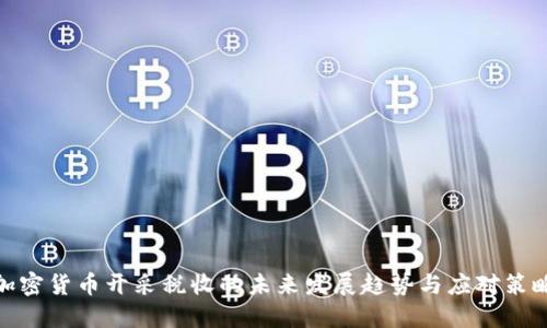 加密货币开采税收的未来发展趋势与应对策略