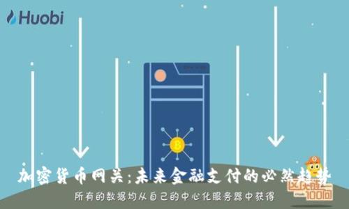 加密货币网关:未来金融支付的必然趋势