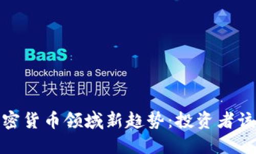 2023年加密货币领域新趋势：投资者该如何把握？