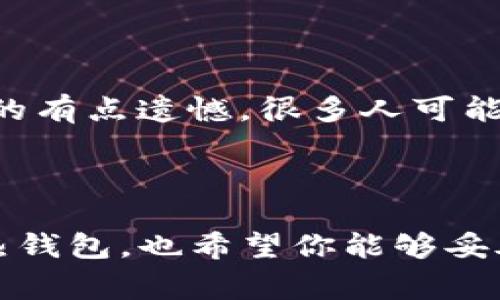 创建热钱包的步骤通常涉及一些技术性细节，以下是关于如何在imToken中创建热钱包的详细指南，希望能够帮助到你。

## 1. 下载imToken应用
首先，你需要在你的手机上下载imToken应用程序。imToken支持iOS和Android系统，可以在各大应用商店中找到。


步骤一：下载并安装imToken
在应用商店中搜索“imToken”，然后下载并安装。确保你下载的是官方版本，以保障安全性。
```

## 2. 创建新钱包
安装完成后，打开imToken应用，你会看到一个首页。点击“创建钱包”按钮。


步骤二：创建新钱包
在首页中找到“创建钱包”选项，点击进入。系统将提示你选择一个钱包语言，选择你熟悉的语言后继续。
```

## 3. 设置密码
接下来，你需要为你的钱包设置一个安全的密码。这个密码将用于访问你的钱包，所以要确保记住。


步骤三：设置安全密码
密码应尽量复杂，包括字母、数字和符号组合。同时在设置时，确保没有泄露给他人，以防止不必要的损失。
```

## 4. 备份助记词
钱包创建过程中，系统会生成一组助记词，通常为12个单词。这是你恢复钱包的唯一凭证。所以备份这组助记词非常重要。


步骤四：备份助记词
认真记录这组助记词，并妥善保管。真心觉得这一步是最重要的，因为一旦丢失助记词，你的钱包将无法恢复，资产也就无从获取。
```

## 5. 完成创建
在备份完助记词后，你会被要求确认助记词，以确保你已经成功记录了下来。确认通过后，你的热钱包就创建完成了。


步骤五：确认助记词并完成创建
根据系统的提示，选择正确的助记词进行确认。确认通过后，系统会提示你创建成功！
```

## 6. 开始使用你的热钱包
热钱包创建完成后，你可以开始存储和管理你的加密货币了。


步骤六：开始使用热钱包
在钱包主页，你可以看到钱包余额、转账、收款等功能。真心觉得，这部分非常用户友好，尤其是对于初学者来说，操作简单明确。
```

## 可能相关的问题

### 1. 如何保障我的热钱包安全？
热钱包因为连接互联网，相比冷钱包更容易受到攻击。因此，保障钱包的安全尤其重要。你可以通过设置复杂的密码、启用双重验证、以及定期更换密码来增强安全性。


问题一：如何保障我的热钱包安全？
要提高热钱包的安全性，你可以采取以下措施：定期更换密码、开启双重认证，并保持警惕对可疑信息的警惕，尤其是在进行交易时。还有，尽量避免在公共网络中进行资产操作，真心觉得其实这点大家都应该重视。
```

### 2. 如果忘记了助记词该怎么办？
如果你忘记了助记词，恢复钱包几乎是不可能的。助记词是你钱包的唯一钥匙，真心觉得这实在令人遗憾。


问题二：如果忘记了助记词该怎么办？
如果不慎忘记助记词，你将无法访问到钱包里的资产。因此，创建钱包时，一定要好好备份和保管助记词。真的有点遗憾，很多人可能因为没有备份而丢失资产。建议将助记词保存在安全的地方，最好是线下的纸质记录，并远离潮湿和高温。
```

## 结尾
创建热钱包的过程并不复杂，但安全措施和备份是关键。希望这篇指南能帮助你顺利创建并使用imToken热钱包，也希望你能够妥善保管你的资产，享受加密货币的便利与乐趣！如果你还有其他问题或者需要进一步的指导，欢迎随时提问。