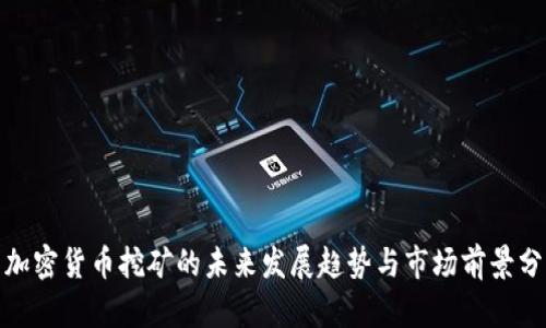 : 加密货币挖矿的未来发展趋势与市场前景分析