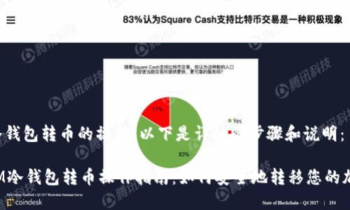 关于im冷钱包转币的操作，以下是详细的步骤和说明：

### IM冷钱包转币操作指南：如何安全地转移您的加密资产？