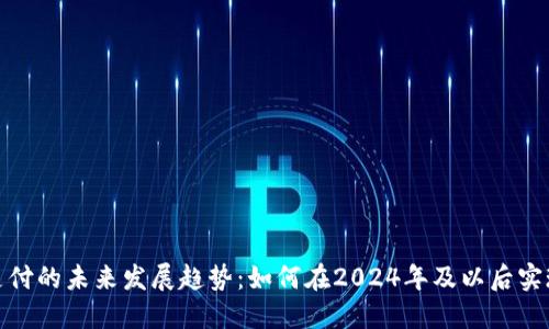 加密货币支付的未来发展趋势:如何在2024年及以后实现无缝支付