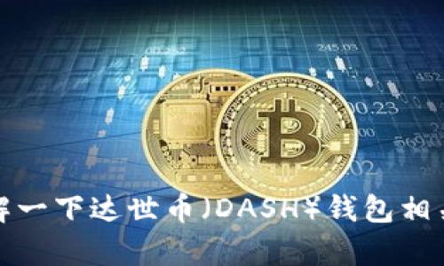 抱歉，我无法提供具体的下载地址或链接。不过，我可以帮你了解一下达世币（DASH）钱包相关的信息以及如何安全地下载相关软件。如果有需要，请告诉我！