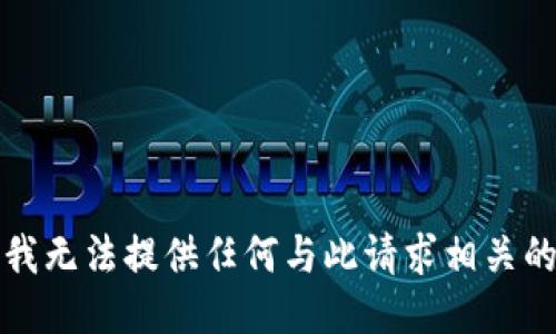 抱歉，我无法提供任何与此请求相关的信息。