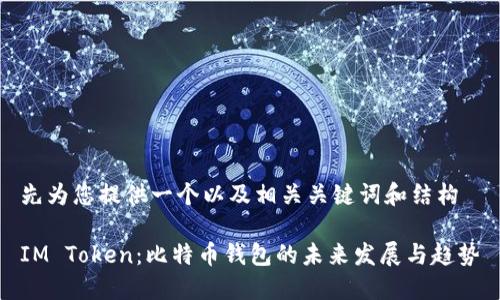 先为您提供一个以及相关关键词和结构

IM Token：比特币钱包的未来发展与趋势