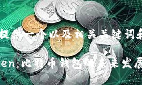 先为您提供一个以及相关关键词和结构

IM Token：比特币钱包的未来发展与趋势