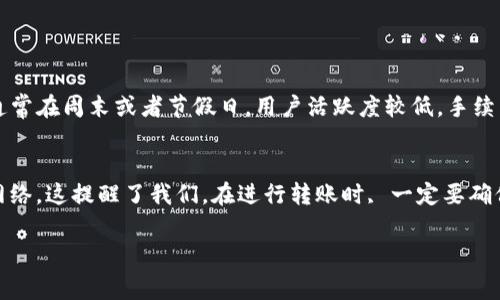 在使用imToken钱包进行TRX（波场币）转账时，通常是需要支付一定的手续费的。这些手续费是为了奖励网络中的矿工或节点，确保交易在区块链上得以确认。以下是关于imToken转TRX手续费的一些详细信息。

imToken转TRX的手续费概述
在进行TRX转账时，imToken会向用户收取一定的手续费。在这里，手续费的具体数额可能会受到多种因素的影响，包括网络的拥堵程度、转账的金额，以及imToken自身的手续费策略。

手续费的计算方式
一般来说，TRX的手续费是通过网络设置的，用户在发送TRX时，会在钱包界面上看到当前网络的手续费标准。这些费用是以TRX为单位计算的，用户根据实际情况选择支付的手续费水平。有的用户可能会选择快速确认手续费，而有的用户则更倾向于普通确认，那样手续费会更低。

如何查看和设置手续费
在imToken中，用户可以在转账界面上查看当前的手续费标准。用户可以根据自己的需求选择支付不同金额的手续费。通常情况下，选择较高的手续费会加快交易确认的速度。

手续费的支付方式
手续费会在你发送TRX时自动扣除，用户只需确保钱包中有足够的TRX来支付手续费。若余额不足，将无法完成转账，这一点非常重要。

可能影响手续费的因素
手续费的高低不仅取决于用户设置的金额，还与以下因素有关：
ul
    listrong网络繁忙程度：/strong在网络繁忙时，矿工会优先处理支付更高手续费的交易，这样会导致相同手续费的交易需要更长时间才能被确认。/li
    listrong交易频率：/strong如果在短时间内进行大量交易，可能会造成网络拥堵，从而影响手续费的计算。/li
    listrong市场波动：/strong市场的波动也可能影响交易手续费，建议用户在进行大额交易时关注市场动态。/li
/ul

总结
总体来说，使用imToken转TRX时需要支付手续费，而这笔费用主要是为了确保交易能被网络及时确认。用户可以根据自己的需求选择合适的手续费水平，并需要保持钱包中有足够的TRX以完成转账。

相关问题

1. 如何避免TRX转账手续费过高的问题？
有时候，我们确实会感受到手续费过高的困扰，尤其是在网络繁忙时。为了尽量减少手续费支出，可以选择在网络相对空闲的时段进行转账，通常在周末或者节假日，用户活跃度较低，手续费也会相对便宜。真心觉得，提前观察市场行情，选择合适的时间转账，能够帮助用户节省开支，这一点很重要。

2. 转账失败是否会产生手续费？
有点遗憾的是，转账失败的情况下，手续费仍然是要支付的。这是因为一旦交易被广播到网络中,即便最终未被确认，手续费也已经被记入了网络。这提醒了我们，在进行转账时, 一定要确保所有的信息无误。此外，建议用户在进行重要转账前，先进行小额测试，这样可以在确保交易顺利后再进行更大的转账，避免不必要的损失。 

希望以上信息能帮助到你理解imToken转TRX的手续费问题，并在之后的使用中更为顺利和省心！