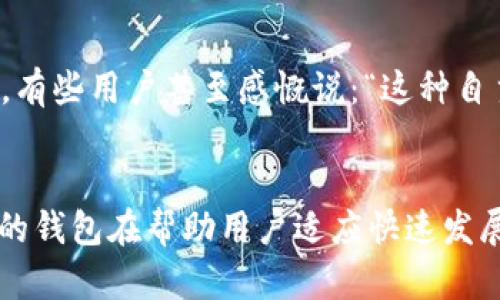 构建未来：以太坊钱包Jaxx的发展趋势与用户体验

以太坊, Jaxx钱包, 加密货币, 数字资产/guanjianci

引言
在现代金融科技的浪潮中，数字货币和区块链技术正快速改变着我们的生活方式。作为其中的重要参与者，以太坊及其生态系统内的多种工具正在重新定义资金交易和资产管理的方式。其中，Jaxx钱包以其独特的界面和功能，成为了广大用户管理以太坊和其他加密货币的热门选择。今天，我们将深入探讨以太坊钱包Jaxx的发展趋势和用户体验。

一、以太坊的崛起及其钱包需求
以太坊，自2015年推出以来，以其智能合约功能吸引了全球开发者的目光。与比特币相比，Ethereum（以太坊的原币）不仅是一种数字资产，更是一个去中心化的平台，孕育了各种应用程序及创新。这种巨大潜力也孕育了对钱包的需求，从而催生了Jaxx等多种钱包工具的出现。

二、Jaxx钱包的特点与优势
Jaxx钱包在市面上的众多钱包工具中脱颖而出，主要是因为它的用户友好性和多功能性。

h41. 跨平台支持/h4
Jaxx钱包支持多个操作系统，包括安卓、iOS、Windows和Mac。用户无论在何种设备上，都可以方便地管理自己的数字资产，这对于数字货币爱好者来说，真是一个极大的便利。

h42. 多种货币支持/h4
作为一个多币种钱包，Jaxx支持包括以太坊在内的多种加密货币，用户无须下载多个不同的钱包便可实现对所有资产的集中管理。这样的设计真是让人称赞，毕竟在这个多元化的市场中，灵活性显得尤为重要。

h43. 直观的用户界面/h4
其界面设计，使得即使是新手用户也能快速上手。这种易于使用的体验是Jaxx能够赢得大批用户的核心原因之一。有时候，简单就是一种美，特别是在复杂的数字资产管理中。

三、未来趋势：Jaxx钱包的发展前景
展望未来，Jaxx钱包的潜力不仅体现在其现有的功能上，更在于它可能拓展的新领域。

h41. 集成更多功能/h4
未来的Jaxx钱包可能会集成更多功能，例如去中心化金融（DeFi）工具的支持，让用户不仅能存储资产，还能参与到借贷、交易等金融活动中去。这种集成将极大提高用户的资产利用率，使得钱包不再仅仅是“存钱罐”。

h42. 生态系统的发展/h4
除了单一的货币交易，Jaxx钱包也可能会与其他区块链项目进行深度合作，形成一个完整的生态系统。用户可以在这个生态中无缝进行交易、投资和管理，这种趋势真的令人期待。

四、用户体验：真实反馈与体验
当然，再好的工具也需要通过用户的真实体验来反映其真实价值。许多用户对Jaxx钱包的赞誉，可以从多个方面来体现。

h41. 安全性/h4
安全性始终是数字钱包用户最为关心的问题之一。Jaxx采取了一系列的安全措施，如私钥本地存储以及设备加密等，确保用户的资产安全。很多用户在分享他们的使用经历时，都会提到这一点：“我把自己的数字资产交给Jaxx，我觉得很放心。”

h42. 客户支持/h4
许多用户在使用过程中遇到问题时，Jaxx的客户支持团队总能及时提供帮助，这种专业的服务也增强了用户的信任感。有些用户甚至表示：“与其说Jaxx 是一个钱包，不如说它是我们的一个资产管理伙伴。”

五、可能相关的问题

h41. Jaxx钱包是否支持所有以太坊和ERC-20代币？/h4
这是用户在考虑使用Jaxx钱包时常问的问题。根据Jaxx的官方信息，它支持以太坊及众多ERC-20代币，这为用户提供了极大的便利。用户可以方便地管理他们的多种投资，一站式管理让人感到无比舒心。

h42. 使用Jaxx钱包进行交易的手续费是多少？/h4
手续费问题是每位加密货币用户不能忽视的话题。Jaxx允许用户根据网络拥堵情况来自定义手续费，这一灵活的设计使得用户既能控制费用又能权衡交易的速度。有些用户甚至感慨说：“这种自主选择的感觉，真是太好了！”

总结
以太坊钱包Jaxx凭借其多元化的功能和出色的用户体验，展示了数字货币钱包市场未来发展的无限可能。无论是跨平台的支持，还是对多种资产的管理能力，Jaxx的钱包在帮助用户适应快速发展的加密货币世界方面都扮演了重要角色。随着数字货币行业的不断成熟，Jaxx钱包的未来趋势将值得我们持续关注，让我们一起期待这个钱包带来的更多可能性。