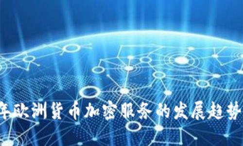 2024年欧洲货币加密服务的发展趋势与展望