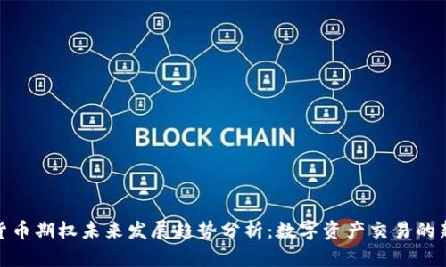 加密货币期权未来发展趋势分析：数字资产交易的新机遇