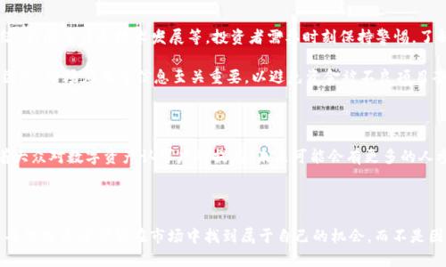 虚拟币暴跌背后：你被套住了吗？

近年来，虚拟货币市场的发展可谓风起云涌，各种数字资产如雨后春笋般涌现出来，吸引了无数投资者的目光。然而，令人遗憾的是，虚拟币的价格波动极其剧烈，暴跌现象频繁出现。每当市场出现大幅回调，许多投资者就不禁会问：“这次我是不是又被套住了？”本文将深入探讨虚拟币价格暴跌的原因、对投资者的影响以及未来的市场趋势，帮助大家理清思路，做出明智的投资决策。

虚拟币, 投资风险, 市场趋势, 数字资产/guanjianci

虚拟币暴跌的原因

虚拟币的暴跌通常不是偶然事件，而是由多种因素共同导致的。了解这些因素能够帮助投资者更好地应对市场波动，减少不必要的损失。

首先，市场情绪是一个重要的影响因素。投资者的情绪极易受到新闻、社交媒体及意见领袖的影响。例如，一则关于某个币种的负面消息可能会引发恐慌性抛售，导致价格迅速下跌。这种情况在市场刚经历了一次大幅上涨后尤为明显，因为此时许多投资者可能已经获利丰厚，选择及时获利了结，进一步加剧了市场的下行压力。

其次，监管政策的变化也对虚拟币市场产生了重要影响。近年来，各国政府对虚拟货币的监管态度日趋严厉。比如，某国强制要求虚拟货币交易所遵循更加严格的反洗钱法律，这可能导致该国大量投资者选择退出市场，从而引发价格的暴跌。同时，法律的不确定性往往会引发市场的不安情绪，使得资金呈现出快速撤出的趋势。

此外，市场本身的流动性也是推动价格波动的重要因素。在流动性不足的情况下，一些大额交易可能对价格产生剧烈影响。例如，一位大户在价格高位卖出大量虚拟币，可能会导致小投资者跟风抛售，形成恐慌效应。反之，牛市时期，市场流动性充足也容易导致价格快速上涨。

被套住的表现与心理反应

在虚拟币价格暴跌时，许多投资者会发现他们的资产被“套住”。那么，“被套住”的表现是什么呢？首先，投资者可能在某个高位买入了虚拟币，当价格下跌至接近低点时，他们的心理负担会越来越重。这种状态往往伴随着焦虑与后悔，许多投资者会不断地审视自己的投资决策，甚至认为自己的眼光不够独到。

其次，被套住的投资者可能会产生“羊群效应”，在看到周围的人都在抛售时，自己也会选择逃避。真心觉得，这种情绪波动在投资中是非常普遍的，尤其是对于初入市场的新手来说，更是容易被外界的言论所左右。

另外，被套住的状态也可能使得投资者在未来的决策中表现得非常谨慎，甚至因此放弃进一步的投资机会。他们可能会对虚拟币市场产生恐惧，转而寻找相对安全的资产，从而错过了未来的盈利机会。真心希望大家能够理性对待市场的波动，不要因为一时的亏损而放弃整个市场的潜力。

未来的市场趋势

当我们谈论虚拟币市场的未来趋势时，需要关注多个方面。尽管短期内价格波动可能会持续，但是从长期来看，虚拟币市场仍然具有一定的发展潜力。

首先，从科技发展的角度来看，区块链技术的应用正在不断拓展。越来越多的企业开始关注虚拟币及其背后的区块链技术，并探索通过这项技术来自身的运营。这意味着，未来可能会有更多的场景需要虚拟币作为支付手段，增强其市场认可度。

其次，随着机构投资者的加入，市场的成熟度增强。越来越多的对冲基金、退休基金等机构开始投资虚拟货币，这使得市场流动性增加。不过这也意味着市场的波动性可能会加大，因为机构投资者一般在市场操作上更加激进。

最后，监管环境的变化也可能促使虚拟币市场的发展。虽然短期看，某些规范会对市场产生压制作用，但从长远来看，透明和合理的监管可能会帮助市场建立起更完善的机制，增强投资者的信心，推动更多资金流入。这对于虚拟货币的发展无疑是个利好消息。

相关问题探讨

h4问题一：如何识别虚拟币投资的风险？/h4

在进入虚拟币市场之前，识别投资风险是每位投资者必须面对的挑战。一方面，我们需要关注市场的波动性。虚拟币的价格往往受到多种因素的影响，比如市场情绪、新闻事件和技术发展等，投资者需要时刻保持警惕，了解市场动态。

另一方面，应该对所投资的虚拟币进行深入研究。真心觉得，市场上有成千上万的虚拟币，很多币种的项目不够成熟、团队不够专业，因此，了解项目的白皮书、开发团队、市场应用等信息至关重要，以避免资金被不良项目套牢。

h4问题二：虚拟币市场未来有可能恢复吗？/h4

当然，从长远来看，虚拟币市场是具有恢复潜力的。尽管中短期内可能会遭受波动和挑战，但随着技术的发展和市场的成熟，虚拟币仍然会迎来新的机会。而且，随着大众对数字资产认可度的提高，未来可能会有更多的人参与其中，推动市场的再次上涨。

在这个过程中，对于投资者而言，保持理性和耐心是非常重要的。市场总会有起伏，唯有做好充分的准备，才能在未来实现资产的增值。

总结来说，虚拟币的暴跌可能让许多投资者感到“被套住”的痛苦。然而，深入分析其背后的原因，理解市场的变化，才能让我们在未来的投资中更具优势。真心希望每位投资者都能在市场中找到属于自己的机会，而不是因为短期的波动而丧失信心。