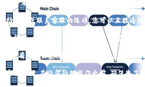 对于“imToken钱包客服在哪里”这个问题，您可以通过以下几个渠道来联系imToken的客服支持：

1. **官方网站**: 访问imToken的官方网站，通常在网站底部会有“联系我们”或“支持”相关的链接，您可以通过这些链接找到客服信息。

2. **应用内支持**: 在imToken钱包的应用内，通常会有帮助中心或联系客服的选项，您可以直接通过手机应用联系客服团队。

3. **社交媒体**: imToken可能在一些社交媒体平台上（如微博、Twitter、Telegram等）设有官方账号，您可以通过这些社交媒体直接与客服沟通或者获取帮助。

4. **社区论坛**: imToken的用户社区或论坛也可能提供很多有用的信息，您可以在这些平台上提问或查找相关的帮助信息。

请确保从官方渠道获取客服信息，以避免遇到诈骗或假冒的客服支持。在任何处理操作之前，确保您了解如何安全使用数字钱包，以保护您的资产安全。