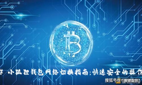 ### 小狐狸钱包网络切换指南:快速安全的操作技巧