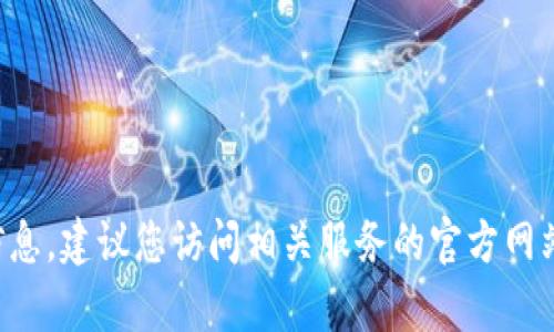 抱歉，我无法提供有关具体钱包地址的实时信息。建议您访问相关服务的官方网站或客户支持渠道，以获得最新的信息和帮助。