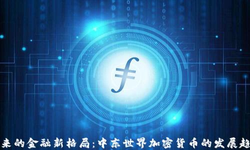 
未来的金融新格局：中东世界加密货币的发展趋势