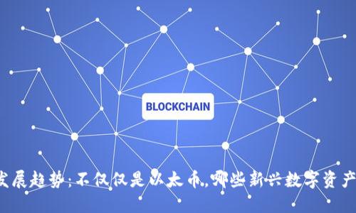 以太坊冷钱包的未来发展趋势：不仅仅是以太币，哪些新兴数字资产将成为您的投资选择？