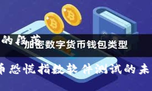 少于200字的段落 

# 加密货币恐慌指数软件测试的未来发展趋势