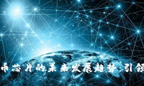 英伟达加密货币芯片的未来发展趋势:引领数字货币革命